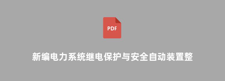 新编电力系统继电保护与安全自动装置整定计算 检验调试及典型事故分析实用手册